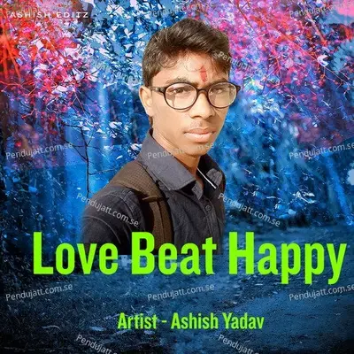 Love Beat Happy - Ashish Yadav album cover 