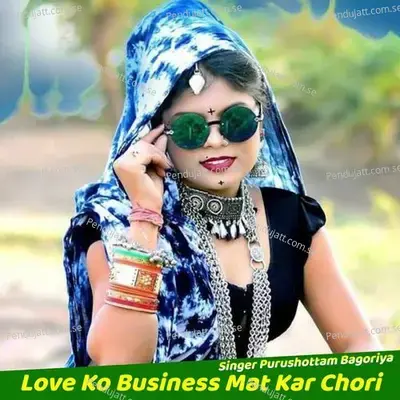 Love Ko Business Mat Kar Chori - PURUSHOTTAM BAGORIYA album cover 