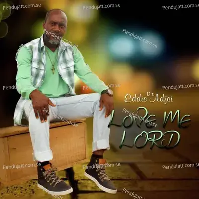 Love Me Lord - Dir. Eddie Adjei album cover 