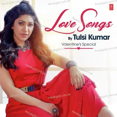 Love Songs By Tulsi Kumar - Valentines Special - Tulsi Kumar cover album