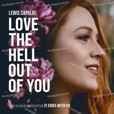 Love The Hell Out Of You  From The Motion Picture It Ends With Us  - Lewis Capaldi cover album