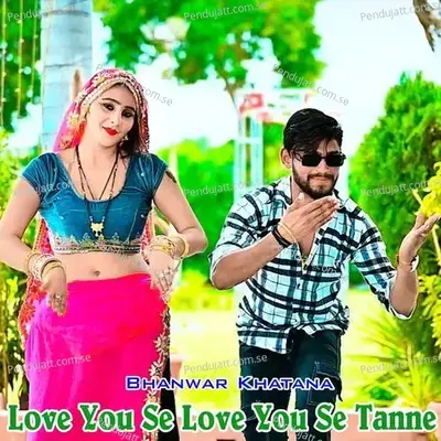 Love You Se Love You Se Tanne - Bhanwar Khatana album cover 