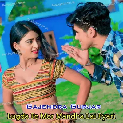 Lugda Pe Mor Mandha Lai Pyari - Gajendra Gurjar