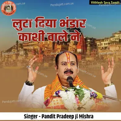 Luta Diya Bhandar Kashi Wale Ne - Pandit Pradeep Ji Mishra