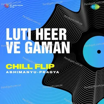 Luti Heer Ve Gaman Chill Flip - Abhimanyu-Pragya album cover 