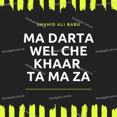 Ma Darta Wel Che Khaar Ta Ma Za - Shahid Ali Babu album cover 