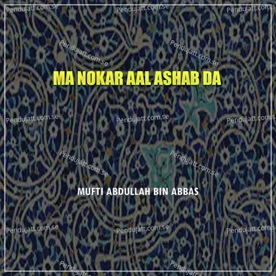 Ma Nokar Aal Ashab Da - Mufti Abdullah Bin Abbas album cover 