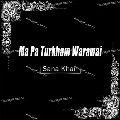 Ma Pa Turkham Warawai - Sana Khan album cover 