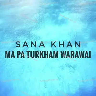 Ma Pa Turkham Warawai - Single - Sana Khan
