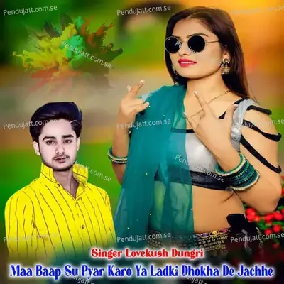 Maa Baap Su Pyar Karo Ya Ladki Dhokha De Jachhe - Lovekush Dungri album cover 