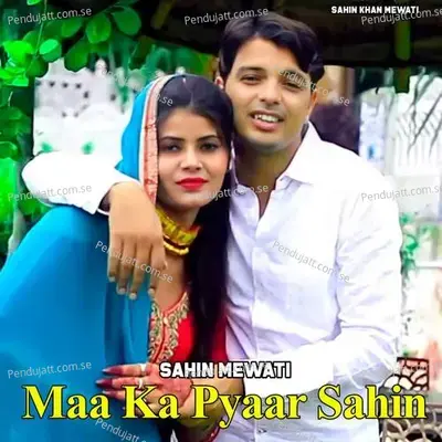 Maa Ka Pyaar Sahin - Sahin Mewati album cover 