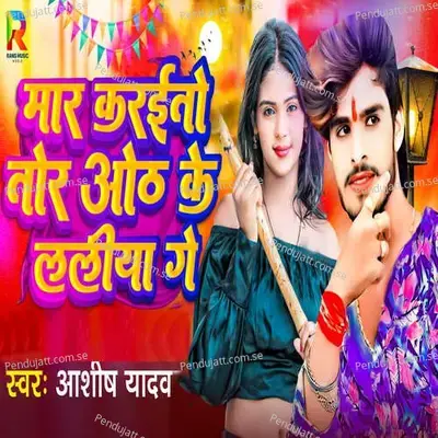 Maar Karito Tor Oth Ke Laliya Ge - Aashish Yadav album cover 