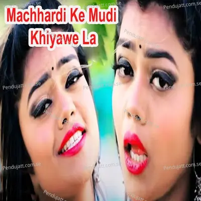 Machhardi Ke Mudi Khiyawe La - Rohit Raj album cover 