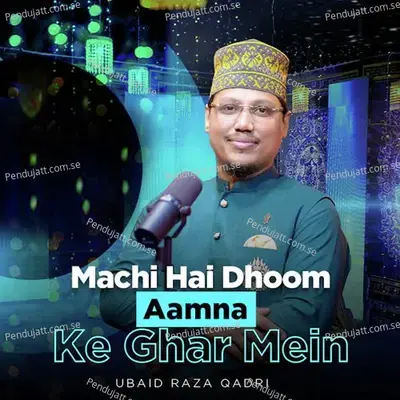 Machi Hai Dhoom Aamna Ke Ghar Mein - Ubaid Raza Qadri album cover 