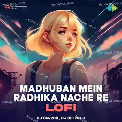 Madhuban Mein Radhika Nache Re - Lofi - DJ Carron album cover 