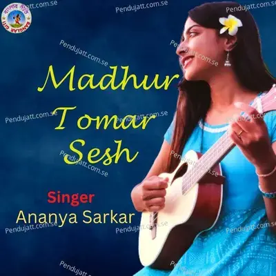 Madhuro Tomaro Sesh - Ananya Sarkar album cover 