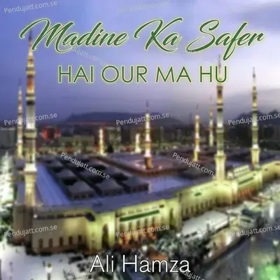 Madine Ka Safer Hai Our Ma Hu - Ali Hamza