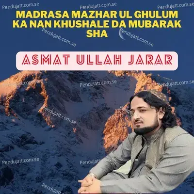 Madrasa Mazhar Ul Ghulum Ka Nan Khushale Da Mubarak Sha - ASMAT ULLAH JARAR album cover 