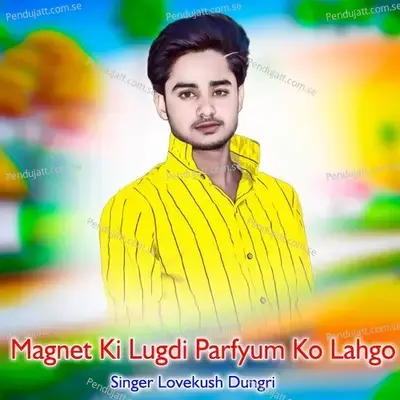Magnet Ki Lugdi Parfyum Ko Lahgo - Lovekush Dungri album cover 