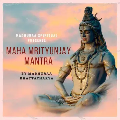 Maha Mrityunjay Mantra - Madhuraa Bhattacharya album cover 