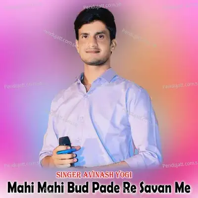 Mahi Mahi Bud Pade Re Savan Me - Avinash Yogi album cover 