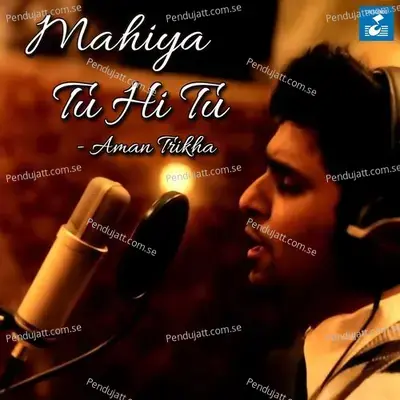 Mahiya Tu Hi Tu - Aaman Trikha album cover 