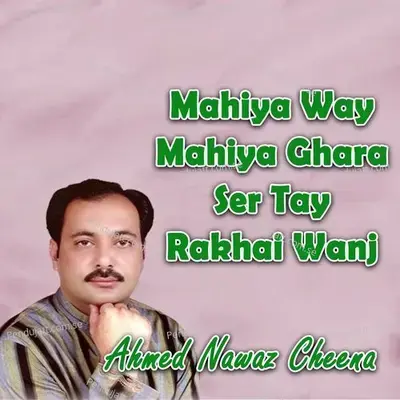 Mahiya Way Mahiya Ghara Ser Tay Rakhai Wanj - Ahmed Nawaz Cheena album cover 