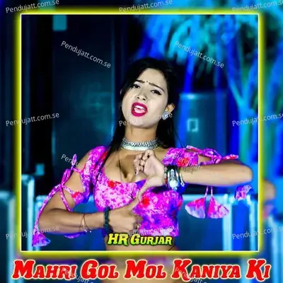 Mahri Gol Mol Kaniya Ki - hr gurjar album cover 