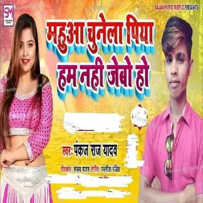 Mahua Chunela Piya Ham Nahi Jaibo Ho - Pankaj Raj Yadav album cover 