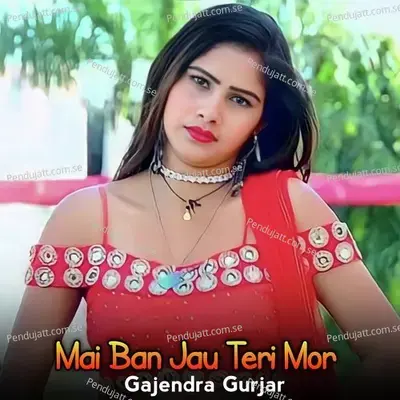 Mai Ban Jau Teri Mor - Gajendra Gurjar