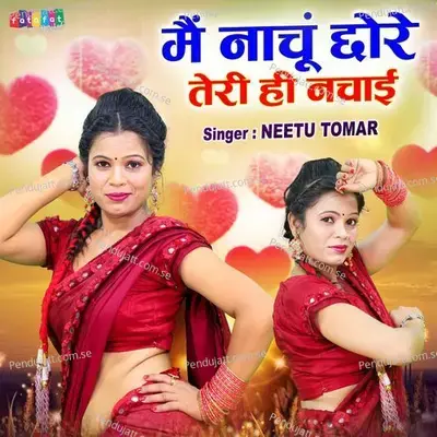 Mai Nachu Chhore Teri Hi Nachai - Neetu Tomar album cover 
