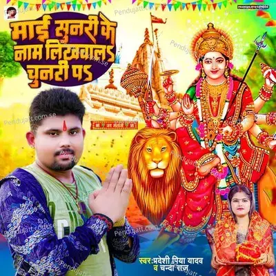 Mai Sunari Ke Naam Likhawala Chunari Pa - Pradeshi Piya Yadav album cover 