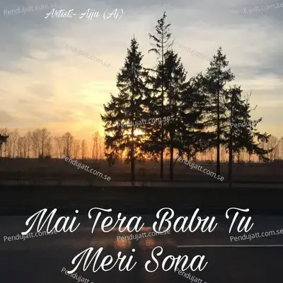 Mai Tera Babu Tu Meri Sona - Ajju (Aj) album cover 