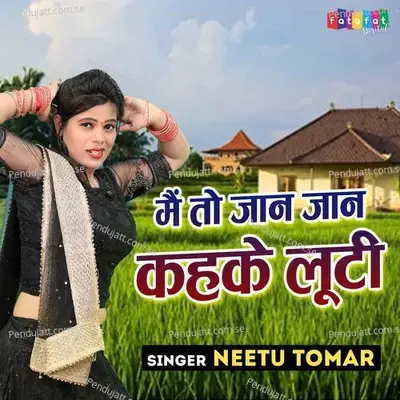 Mai To Jaan Jaan Kehke Looti - Neetu Tomar album cover 