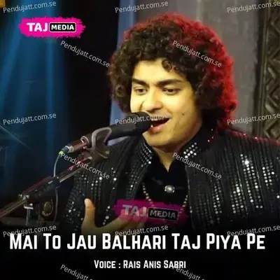 Mai To Jau Balhari Taj Piya Pe - Rais Anis Sabri album cover 