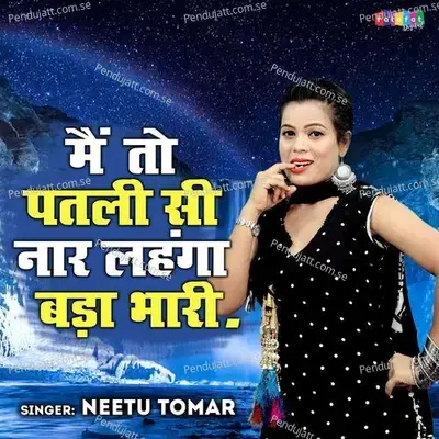 Mai To Patli Si Naar Lehnga Bada Bhari - Neetu Tomar album cover 