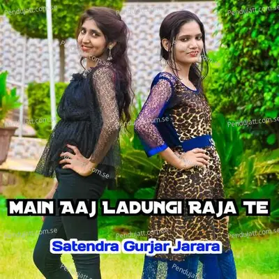 Main Aaj Ladungi Raja Te - Satendra Gurjar Jarara album cover 