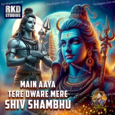 Main Aaya Tere Dware Mere Shiv Shambhu - Mangal Dubey album cover 