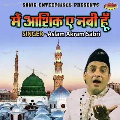 Main Ashiq E Nabi Hoon - Aslam Akram Sabri album cover 