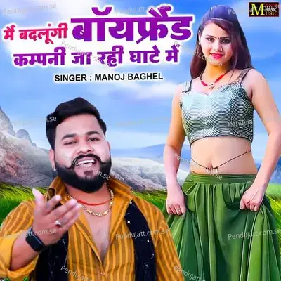 Main Badlungi Boyfriend Company Ja Rahi Ghate Me - Manoj Baghel