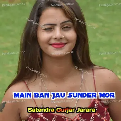 Main Ban Jau Sunder Mor - Satendra Gurjar Jarara