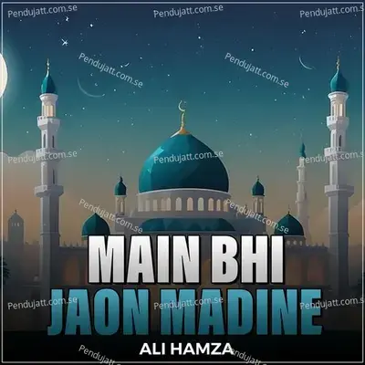 Main Bhi Jaon Madine - Ali Hamza album cover 