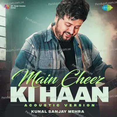 Main Cheez Ki Haan - Acoustic Version - Kunal Sanjay Mehra album cover 