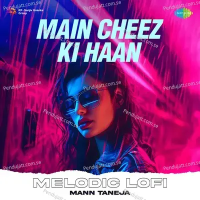 Main Cheez Ki Haan Melodic Lofi - Mann Taneja album cover 