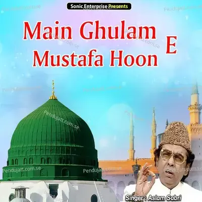 Main Ghulam-E-Mustafa Hoon - Aslam Sabri album cover 