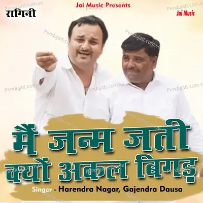 Main Janam Jati Kyun Akal Bigad Gai Teri - Harendra Nagar album cover 
