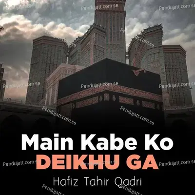 Main Kabe Ko Deikhu Ga - Hafiz Tahir Qadri album cover 