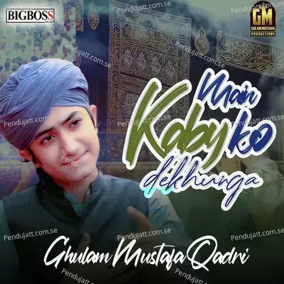 Main Kaby Ko Dekhunga - Ghulam Mustafa Qadri album cover 