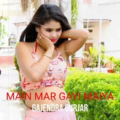 Main Mar Gayi Maiya - Gajendra Gurjar