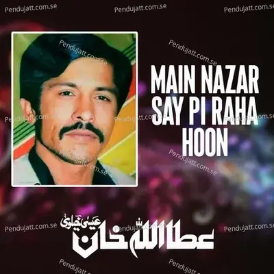 Main Nazar Say Pi Raha Hoon - Attaullah Khan Esakhelvi album cover 